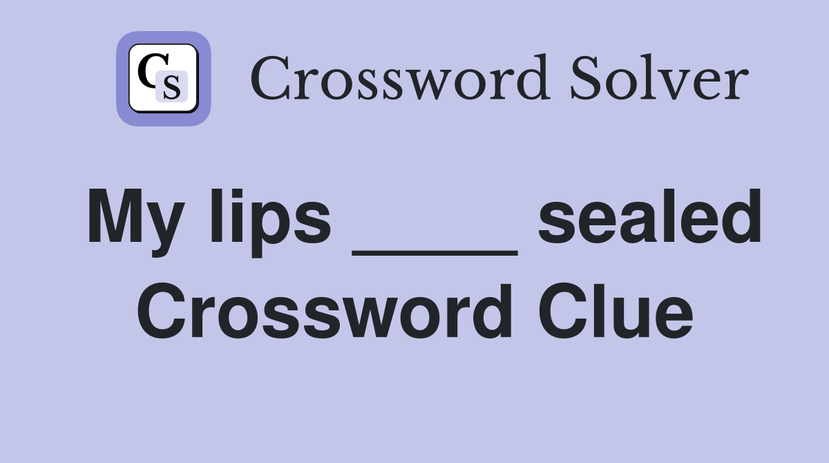 My lips ____ sealed Crossword Clue Answers Crossword Solver